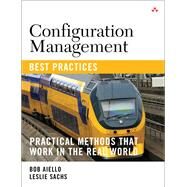 Configuration Management Best Practices Practical Methods that Work in the Real World by Aiello, Bob; Sachs, Leslie, 9780321685865