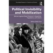 Political Invisibility and Mobilization: Women against State Violence in Argentina, Yugoslavia, and Liberia by Gallo-Cruz, Selina, 9780367465865
