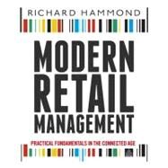 Modern Retail Management : Practical Retail Fundamentals in the Connected Age by Hammond, Richard, 9780749465865