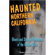 Haunted Northern California Ghosts and Strange Phenomena of the Golden State by Stansfield, Charles A., Jr., 9780811735865