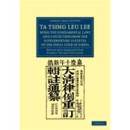 Ta Tsing Leu Lee; Being the Fundamental Laws, and a Selection from the Supplementary Statutes, of the Penal Code of China by Staunton, George Thomas, 9781108045865