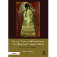 Gender, Space, and the Gaze in Post-Haussmann Visual Culture: Beyond the FlGneur by Balducci; Temma, 9781472445865