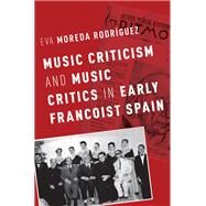 Music Criticism and Music Critics in Early Francoist Spain by Moreda Rodriguez, Eva, 9780190215866