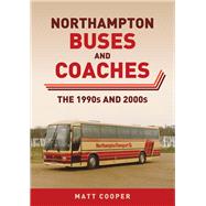 Northampton Buses and Coaches The 1990s and 2000s by Cooper, Matt, 9781398115866