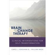 Brain Change Therapy Clinical Interventions for Self-Transformation by Kershaw, Carol; Wade, J. William, 9780393705867