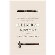 Illiberal Reformers by Leonard, Thomas C., 9780691175867