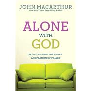 Alone with God Rediscovering the Power and Passion of Prayer by MacArthur, Jr., John, 9780781405867