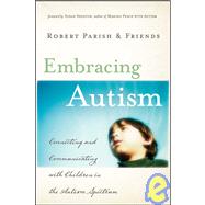 Embracing Autism Connecting and Communicating with Children in the Autism Spectrum by Parish, Robert; Senator, Susan, 9780787995867