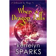 When a Dragon Falls by Sparks, Kerrelyn, 9781496735867