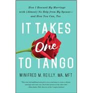 It Takes One to Tango How I Rescued My Marriage with (Almost) No Help from My Spouseand How You Can, Too by Reilly, Winifred M., 9781501125867