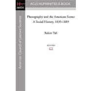 Photography and the American Scene : A Social History, 1839-1889 by Taft, Robert, 9781597405867