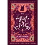 The Ruthless Lady's Guide to Wizardry by Waggoner, C. M., 9781984805867