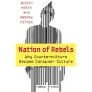Nation Of Rebels by Heath, Joseph; Potter, Andrew, 9780060745868