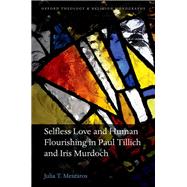 Selfless Love and Human Flourishing in Paul Tillich and Iris Murdoch by Meszaros, Julia T., 9780198765868