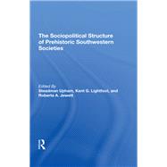 The Sociopolitical Structure of Prehistoric Southwestern Societies by Upham, Steadman; Lightfoot, Kent G.; Jewett, Roberta A., 9780367295868