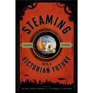 Steaming into a Victorian Future A Steampunk Anthology by Taddeo, Julie Anne; Miller, Cynthia J., 9780810885868