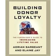 Building Donor Loyalty The Fundraiser's Guide to Increasing Lifetime Value by Sargeant, Adrian; Jay, Elaine, 9781118085868