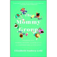 The Mommy Group Freaking Out, Finding Friends, and Surviving the Happiest Time of Our Lives by Gold, Elizabeth Isadora, 9781476785868