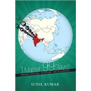 1 Master 99 Slaves: Indian Social System: an Illusion by Kumar, Sunil, 9781499005868