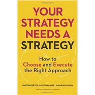 Your Strategy Needs a Strategy: How to Choose and Execute the Right Approach by Reeves, Martin; Haanaes, Knut; Sinha, Janmejaya, 9781625275868