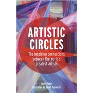 Artistic Circles The inspiring connections between the world's greatest artists by Hodge, Susie; Papworth, Sarah, 9780711255869