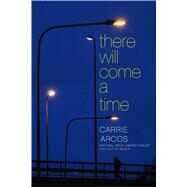 There Will Come a Time by Arcos, Carrie, 9781442495869
