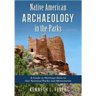 Native American Archaeology in the Parks A Guide to Heritage Sites in Our National Parks and Monuments by Feder, Kenneth L., 9781538145869