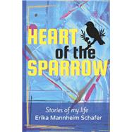 Heart of the Sparrow Stories of My Life by Schafer, Erika Mannheim, 9781667845869