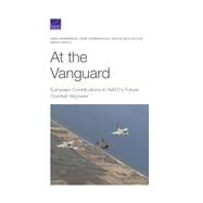 At the Vanguard European Contributions to NATOs Future Combat Airpower by Binnendijk, Anika; Germanovich, Gene; McClintock, Bruce; Heintz, Sarah, 9781977405869