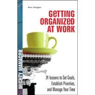 Getting Organized at Work: 24 Lessons for Setting Goals, Establishing Priorities, and Managing Your Time by Zeigler, Kenneth, 9780071825870