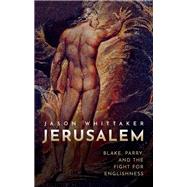 Jerusalem Blake, Parry, and the Fight for Englishness by Whittaker, Jason, 9780192845870
