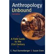 Anthropology Unbound: A Field Guide to the 21st Century by Durrenberger, E. Paul; Erem, Suzan, 9780199945870