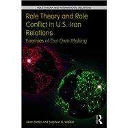 Role Theory and Role Conflict in U.S.-Iran Relations: Enemies of Our Own Making by Malici; Akan, 9781138695870