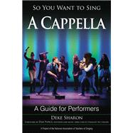 So You Want to Sing A Cappella A Guide for Performers by Sharon, Deke; Ponce, Dan, 9781538105870