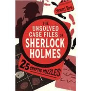 The Unsolved Case Files of Sherlock Holmes 25 Cryptic Puzzles by Ross, Stewart, 9781789295870