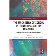 The Machinery of School Internationalisation in Action by Engel, Laura; Maxwell, Claire; Yemini, Miri, 9780367235871