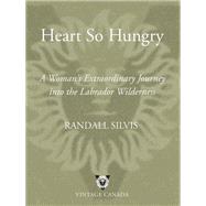 Heart So Hungry A Woman's Extraordinary Journey into the Labrador Wilderness by Silvis, Randall, 9780676975871