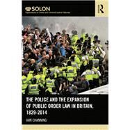 The Police and the Expansion of Public Order Law in Britain, 1829-2014 by Channing; Iain, 9781138065871