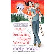 The Art of Seducing a Naked Werewolf by Harper, Molly, 9781439195871