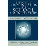 Effective Communication for School Administrators A Necessity in an Information Age by Kowalski, Theodore J.; Petersen, George J.; Fusarelli, Lance D., 9781578865871