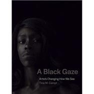 A Black Gaze Artists Changing How We See by Campt, Tina M., 9780262045872