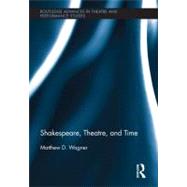 Shakespeare, Theatre, and Time by Wagner; Matthew, 9780415805872