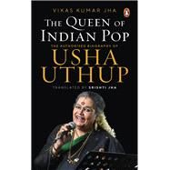 The Queen of Indian Pop The Authorised Biography of Usha Uthup by Jha, Vikas Kumar; Jha, Srishti, 9780670095872