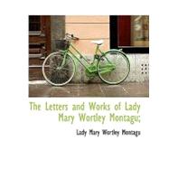 The Letters and Works of Lady Mary Wortley Montagu; by Montagu, Lady Mary Wortley, 9781115285872