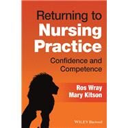 Returning to Nursing Practice Confidence and Competence by Wray, Ros; Kitson, Mary, 9781119795872