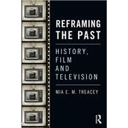 Reframing the Past: History, Film and Television by Treacey; Mia E. M., 9781138815872