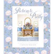 Return to Pretty Giving New Life to Traditional Style by Wilson, Caitlin, 9781419765872