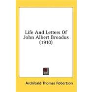 Life and Letters of John Albert Broadus by Robertson, Archibald Thomas, 9781436595872