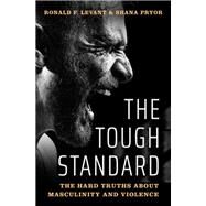 The Tough Standard The Hard Truths About Masculinity and Violence by Levant, Ronald F.; Pryor, Shana, 9780190075873
