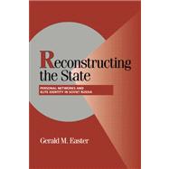 Reconstructing the State: Personal Networks and Elite Identity in Soviet Russia by Gerald M. Easter, 9780521035873